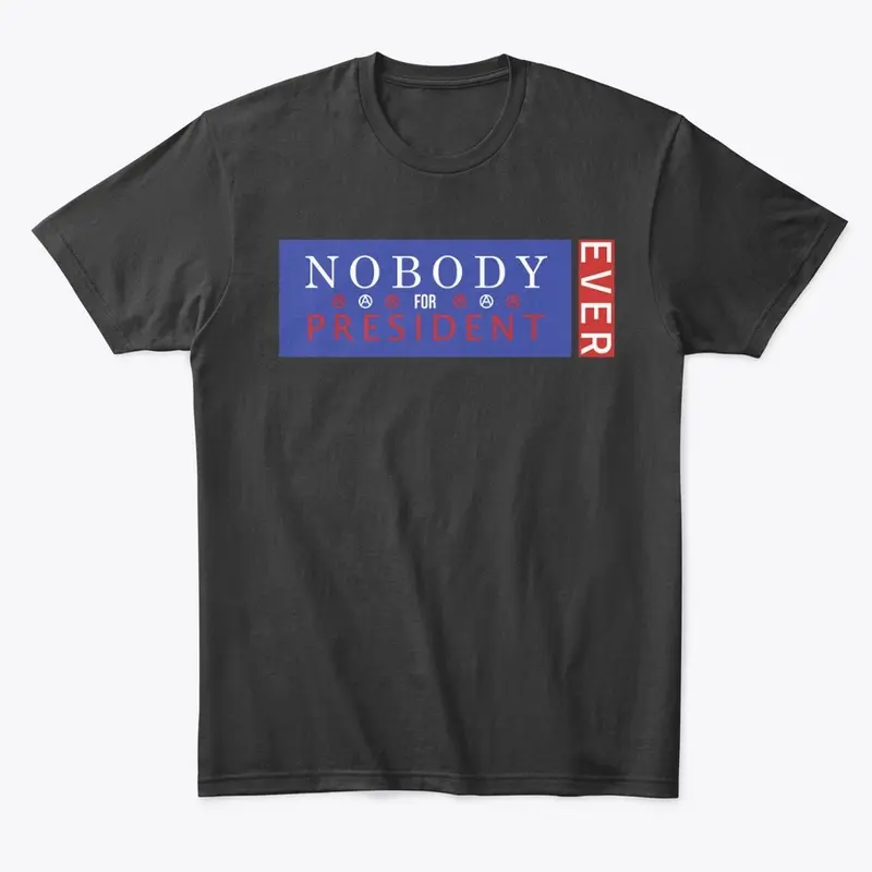 NOBODY for President EVER